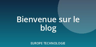 Benvenuto sul blog di Europe Technologie!